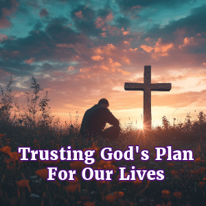 Trusting God's Plan For Our Lives