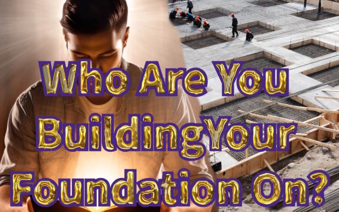 Who Are You Building Your Foundation On?