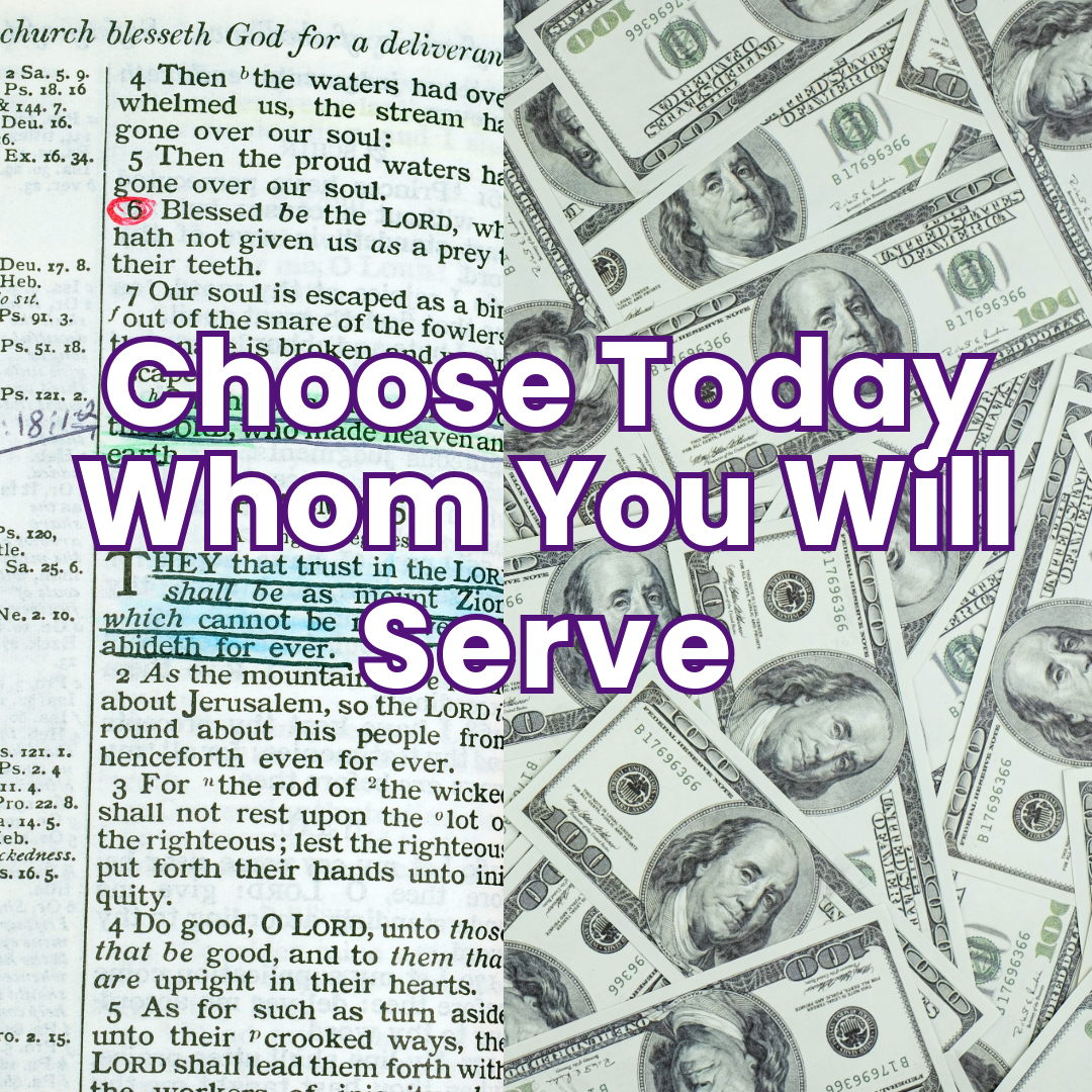 Choose Today Whom You Will Serve Choose Today Whom You Will Serve