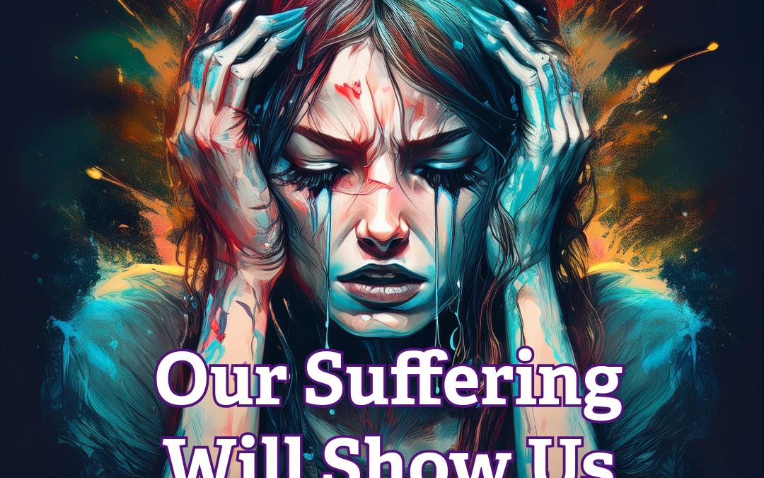 Our Suffering Will Show Us Our Heart