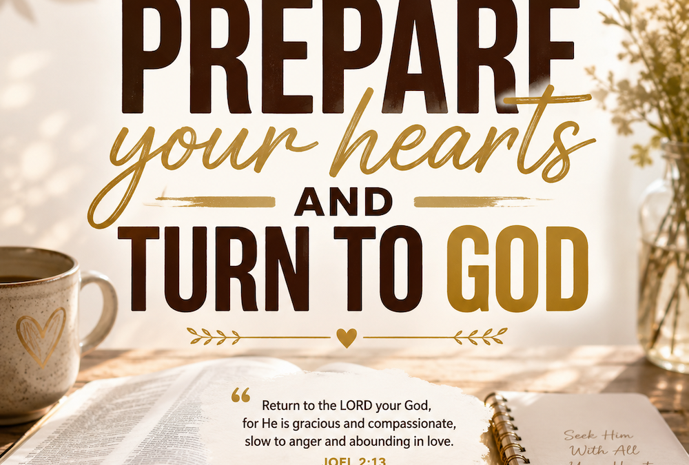 Prepare Your Hearts and Turn To God