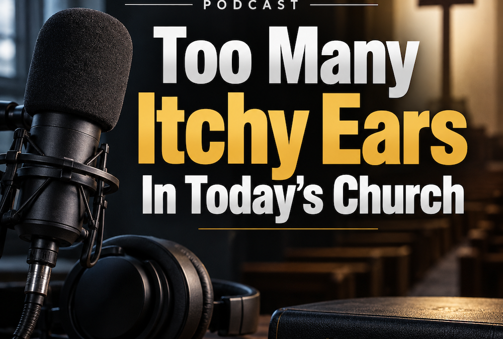 Too Many Itchy Ears In Today’s Church